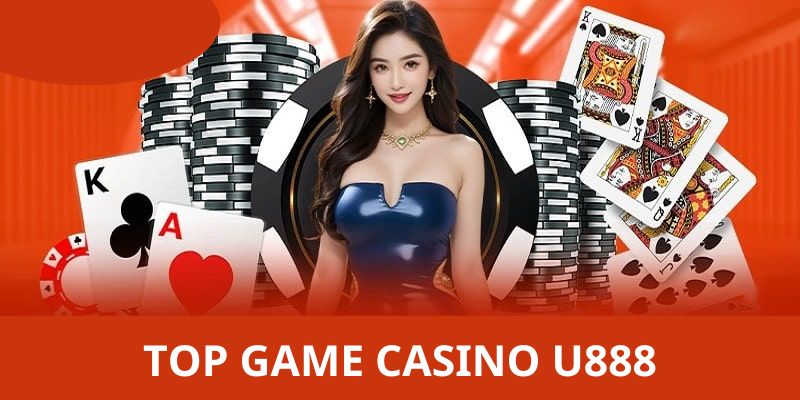TOP các game casino U888 đang được nhiều người chơi yêu thích